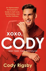 XOXO, Cody: An Opinionated Homosexual's Guide to Self-Love, Relationships, and Tactful Pettiness by Rigsby, Cody