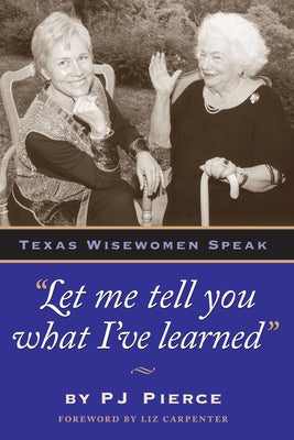 Let me tell you what I've learned: Texas Wisewomen Speak by Pierce, Pj