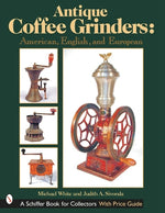 Antique Coffee Grinders: American, English, and European by White, Michael