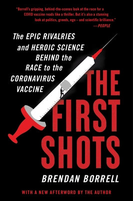 The First Shots: The Epic Rivalries and Heroic Science Behind the Race to the Coronavirus Vaccine by Borrell, Brendan