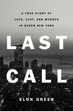 Last Call: A True Story of Love, Lust, and Murder in Queer New York by Green, Elon