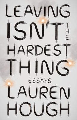 Leaving Isn't the Hardest Thing: Essays by Hough, Lauren