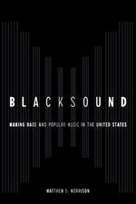 Blacksound: Making Race and Popular Music in the United States by Morrison, Matthew D.