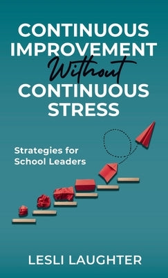 Continuous Improvement Without Continuous Stress: Strategies for School Leaders by Laughter, Lesli