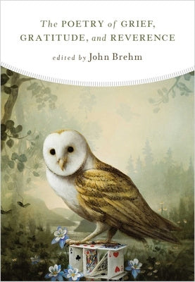 The Poetry of Grief, Gratitude, and Reverence by Brehm, John