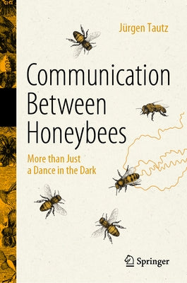 Communication Between Honeybees: More Than Just a Dance in the Dark by Tautz, J&#252;rgen