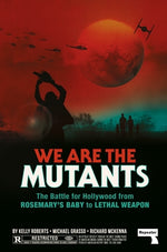 We Are the Mutants: The Battle for Hollywood from Rosemary's Baby to Lethal Weapon by Roberts, Kelly