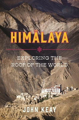 Himalaya: Exploring the Roof of the World by Keay, John