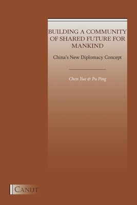 China's New Diplomacy Concept: Building a Community of Shared Future for Mankind by Chen, Yue