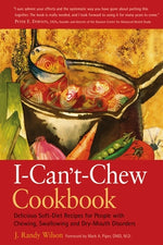 The I-Can't-Chew Cookbook: Delicious Soft Diet Recipes for People with Chewing, Swallowing, and Dry Mouth Disorders by Wilson, J. Randy