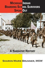 Michigan Indian Boarding School Survivors Speak Out: A Narrative History by Brunner, Sharon Marie