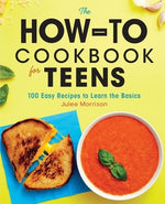 The How-To Cookbook for Teens: 100 Easy Recipes to Learn the Basics by Morrison, Julee