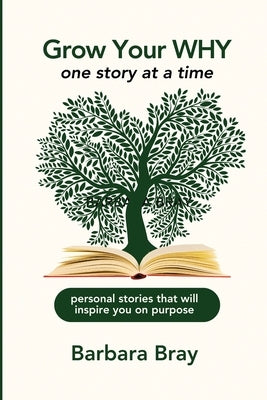 Grow Your Why: One Story at a Time by Bray, Barbara A.