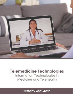 Telemedicine Technologies: Information Technologies in Medicine and Telehealth by McGrath, Brittany