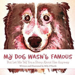 My Dog Wasn't Famous: But Let Me Tell You a Story About Her Anyway by O'Keefe, Billy