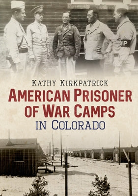 American Prisoner of War Camps in Colorado by Kirkpatrick, Kathy