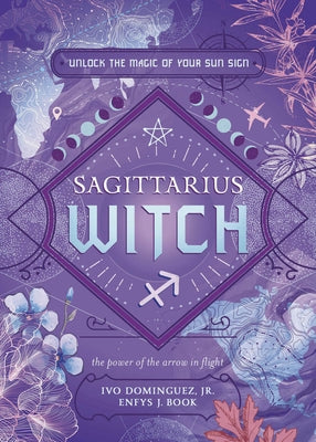 Sagittarius Witch: Unlock the Magic of Your Sun Sign by Dominguez, Ivo