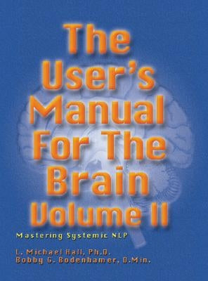 User's Manual for the Brain, Volume II: Mastering Systemic Nlp by Hall, L. Michael