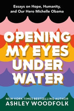 Opening My Eyes Underwater: Essays on Hope, Humanity, and Our Hero Michelle Obama by Woodfolk, Ashley