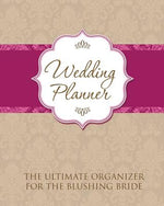 Wedding Planner: The Ultimate Organizer for the Blushing Bride by Speedy Publishing LLC