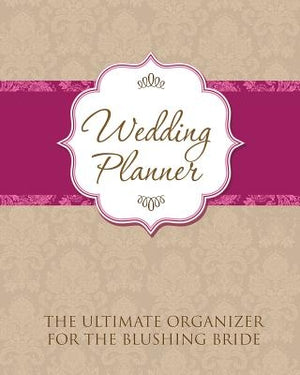 Wedding Planner: The Ultimate Organizer for the Blushing Bride by Speedy Publishing LLC