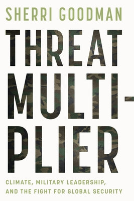 Threat Multiplier: Climate, Military Leadership, and the Fight for Global Security by Goodman, Sherri