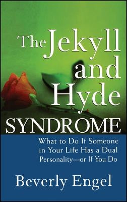 The Jekyll and Hyde Syndrome: What to Do If Someone in Your Life Has a Dual Personality - Or If You Do by Engel, Beverly