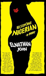 Becoming Nigerian: A Guide by John, Elnathan