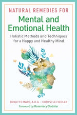 Natural Remedies for Mental and Emotional Health: Holistic Methods and Techniques for a Happy and Healthy Mind by Mars, Brigitte
