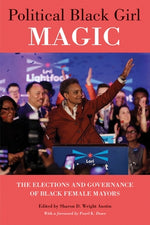 Political Black Girl Magic: The Elections and Governance of Black Female Mayors by Austin, Sharon D. Wright