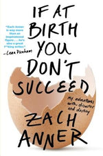 If at Birth You Don't Succeed: My Adventures with Disaster and Destiny by Anner, Zach