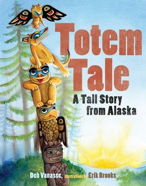 Totem Tale: A Tall Story from Alaska by Vanasse, Deb