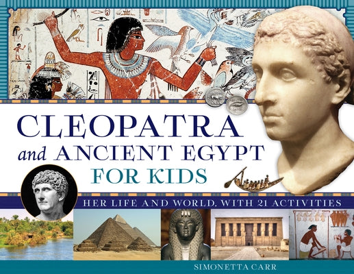 Cleopatra and Ancient Egypt for Kids: Her Life and World, with 21 Activities Volume 69 by Carr, Simonetta