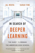 In Search of Deeper Learning: The Quest to Remake the American High School by Mehta, Jal