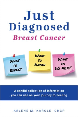 Just Diagnosed: Breast Cancer What to Expect What to Know What to Do Next by Karole, Arlene M.