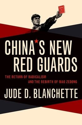 China's New Red Guards: The Return of Radicalism and the Rebirth of Mao Zedong by Blanchette, Jude