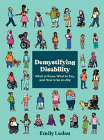 Demystifying Disability: What to Know, What to Say, and How to Be an Ally by Ladau, Emily