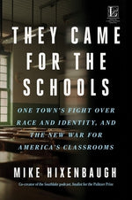 They Came for the Schools: One Town's Fight Over Race and Identity, and the New War for America's Classrooms by Hixenbaugh, Mike