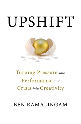 Upshift: Turning Pressure Into Performance and Crisis Into Creativity by Ramalingam, Ben