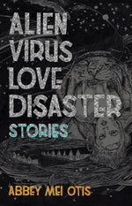 Alien Virus Love Disaster: Stories by Otis, Abbey Mei