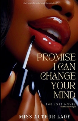 Promise I Can Change Your Mind: Every Women Needs To Find Herself, But At What Cost? by Lady, Author