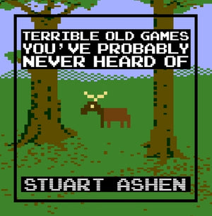 Terrible Old Games You've Probably Never Heard of by Ashen, Stuart