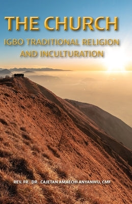 The Church: Igbo Traditional Religion and Inculturation by Anyanwu, Cajetan A.