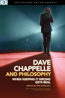 Dave Chappelle and Philosophy: When Keeping It Wrong Gets Real by Ralkowski, Mark