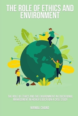 The Role of Ethics and the Environment in Educational Management in Higher Education A Case Study by Chand, Nirmal