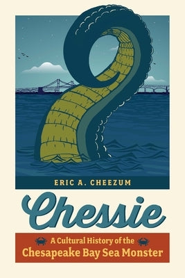 Chessie: A Cultural History of the Chesapeake Bay Sea Monster by Cheezum, Eric A.