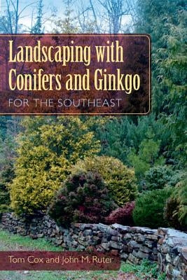 Landscaping with Conifers and Ginkgo for the Southeast by Cox, Tom