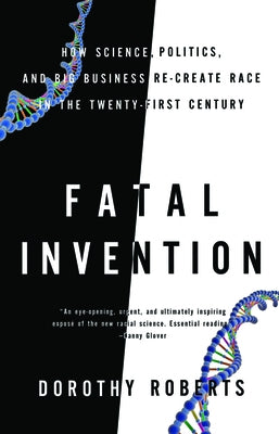 Fatal Invention: How Science, Politics, and Big Business Re-Create Race in the Twenty-First Century by Roberts, Dorothy