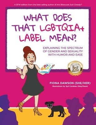 What Does That LGBTQIA+ Label Mean?: Explaining the Spectrum of Gender and Sexuality with Humor and Ease by Dawson, Fiona