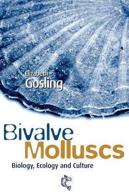 Bivalve Molluscs: Biology, Ecology and Culture by Gosling, Elizabeth